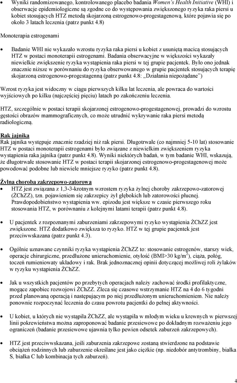 8) Monoterapia estrogenami Badanie WHI nie wykazało wzrostu ryzyka raka piersi u kobiet z usuniętą macicą stosujących HTZ w postaci monoterapii estrogenami.