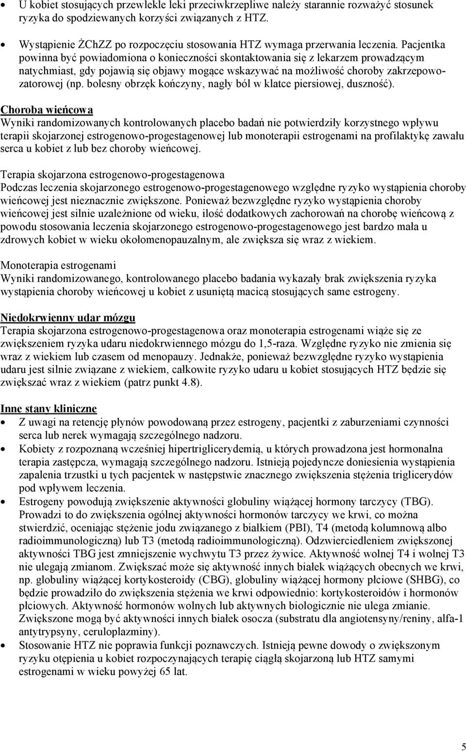 Pacjentka powinna być powiadomiona o konieczności skontaktowania się z lekarzem prowadzącym natychmiast, gdy pojawią się objawy mogące wskazywać na możliwość choroby zakrzepowozatorowej (np.