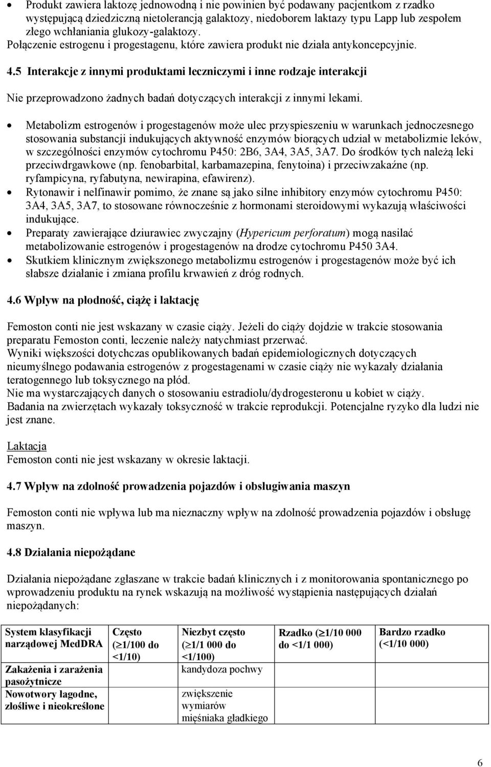 5 Interakcje z innymi produktami leczniczymi i inne rodzaje interakcji Nie przeprowadzono żadnych badań dotyczących interakcji z innymi lekami.