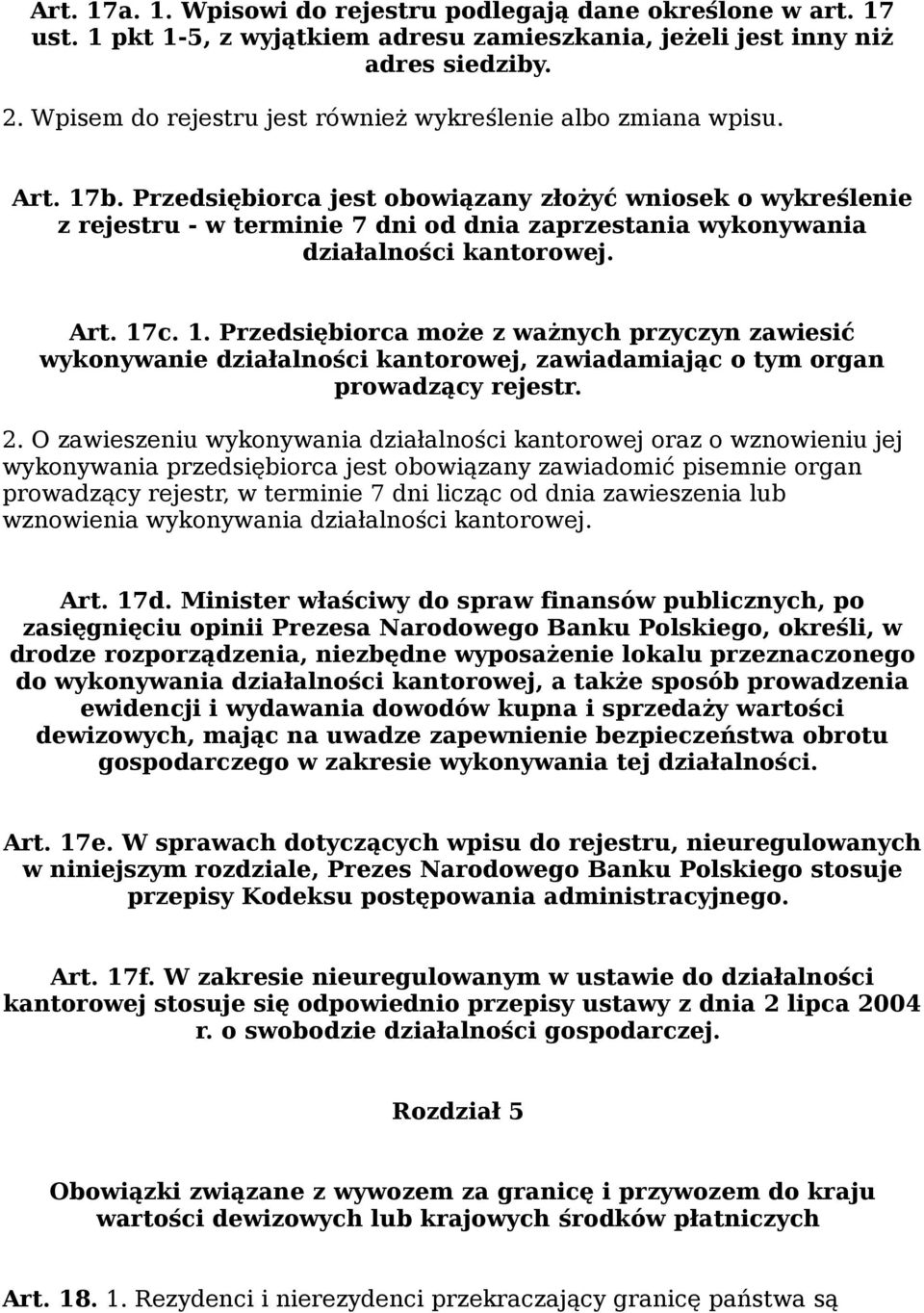 Przedsiębiorca jest obowiązany złożyć wniosek o wykreślenie z rejestru - w terminie 7 dni od dnia zaprzestania wykonywania działalności kantorowej. Art. 17