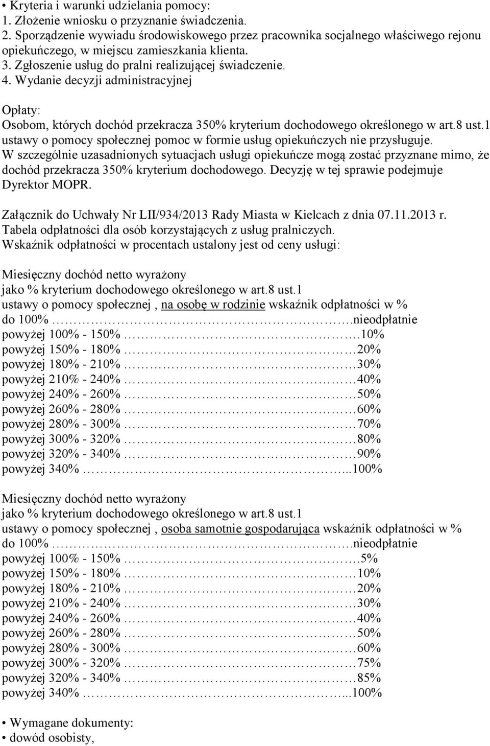 Wydanie decyzji administracyjnej Opłaty: Osobom, których dochód przekracza 350% kryterium dochodowego określonego w art.8 ust.