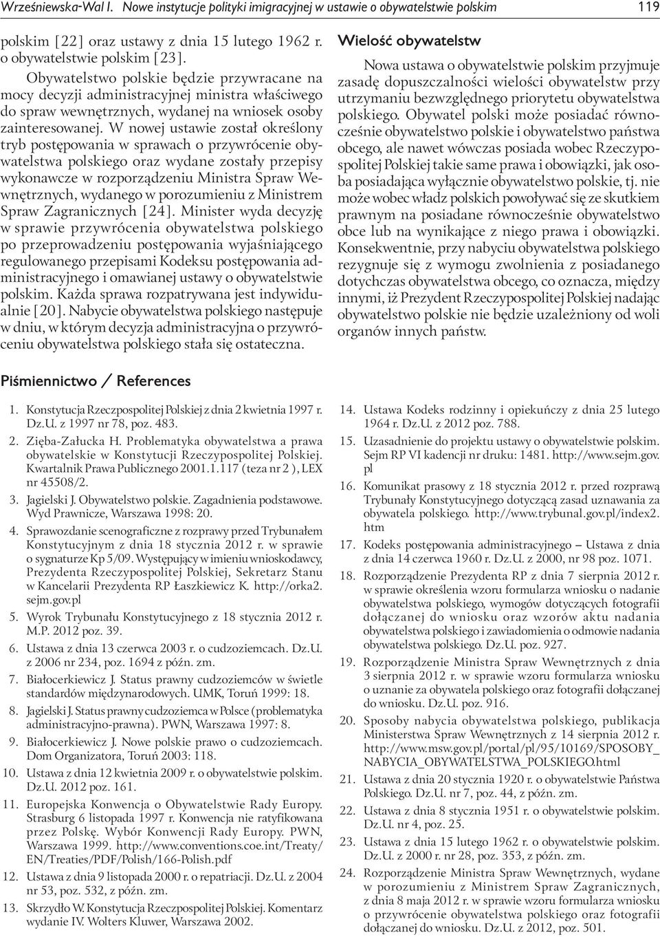 W nowej ustawie został określony tryb postępowania w sprawach o przywrócenie obywatelstwa polskiego oraz wydane zostały przepisy wykonawcze w rozporządzeniu Ministra Spraw Wewnętrznych, wydanego w