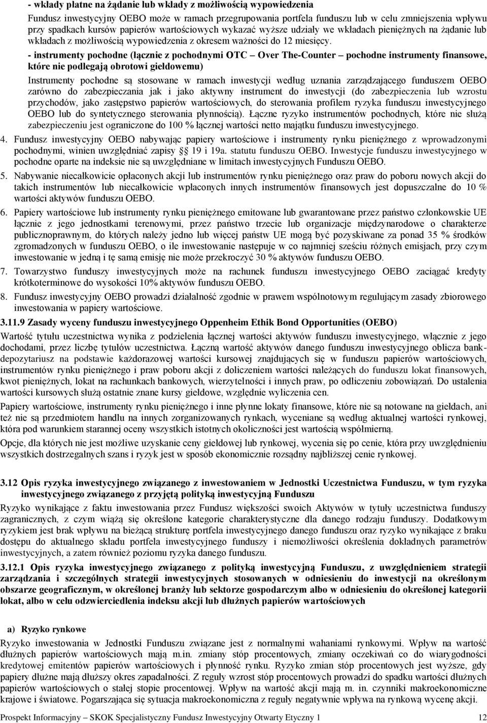 - instrumenty pochodne (łącznie z pochodnymi OTC Over The-Counter pochodne instrumenty finansowe, które nie podlegają obrotowi giełdowemu) Instrumenty pochodne są stosowane w ramach inwestycji według