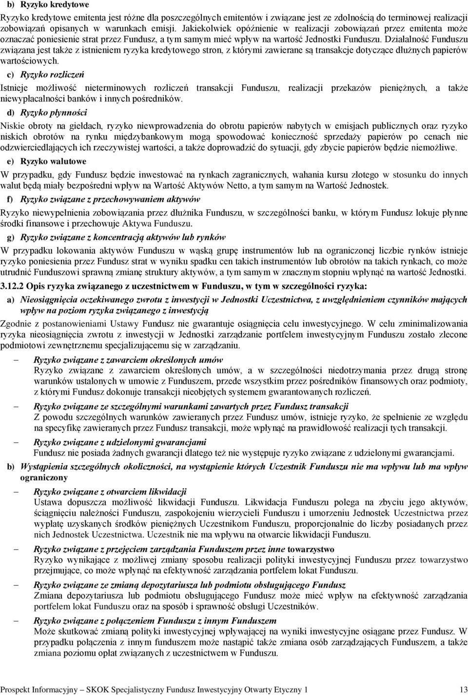 Działalność Funduszu związana jest także z istnieniem ryzyka kredytowego stron, z którymi zawierane są transakcje dotyczące dłużnych papierów wartościowych.