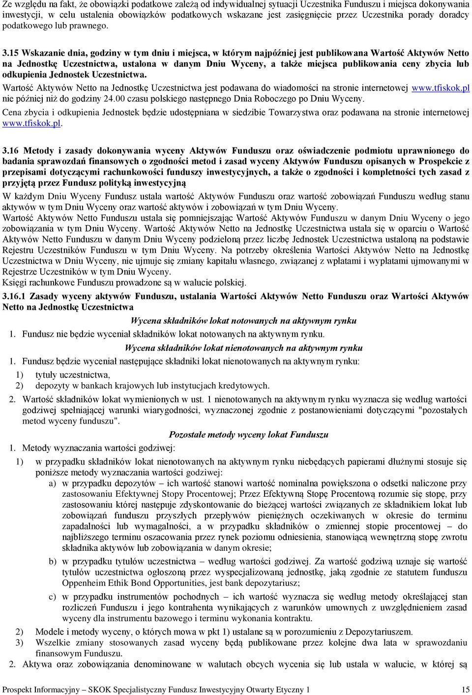 15 Wskazanie dnia, godziny w tym dniu i miejsca, w którym najpóźniej jest publikowana Wartość Aktywów Netto na Jednostkę Uczestnictwa, ustalona w danym Dniu Wyceny, a także miejsca publikowania ceny