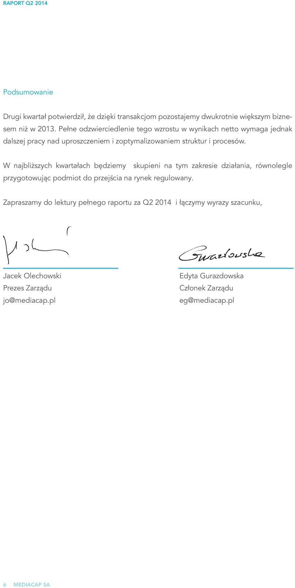 W najbliższych kwartałach będziemy skupieni na tym zakresie działania, równolegle przygotowując podmiot do przejścia na rynek regulowany.