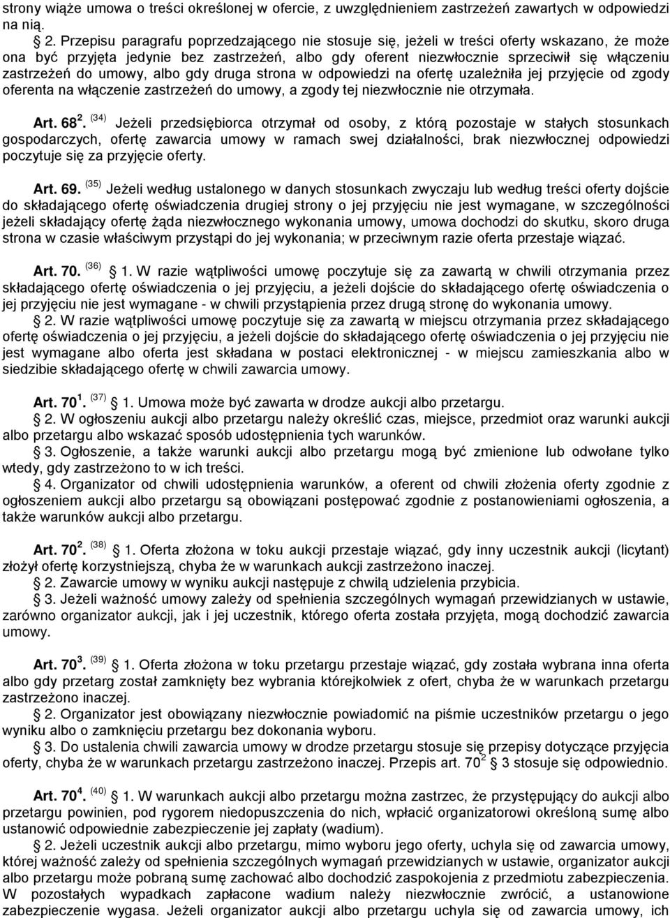 do umowy, albo gdy druga strona w odpowiedzi na ofertę uzależniła jej przyjęcie od zgody oferenta na włączenie zastrzeżeń do umowy, a zgody tej niezwłocznie nie otrzymała. Art. 68 2.