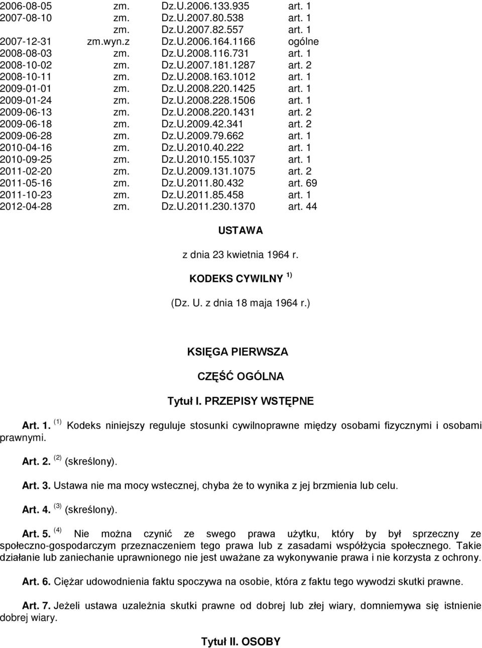 2 2009-06-18 zm. Dz.U.2009.42.341 art. 2 2009-06-28 zm. Dz.U.2009.79.662 art. 1 2010-04-16 zm. Dz.U.2010.40.222 art. 1 2010-09-25 zm. Dz.U.2010.155.1037 art. 1 2011-02-20 zm. Dz.U.2009.131.1075 art.