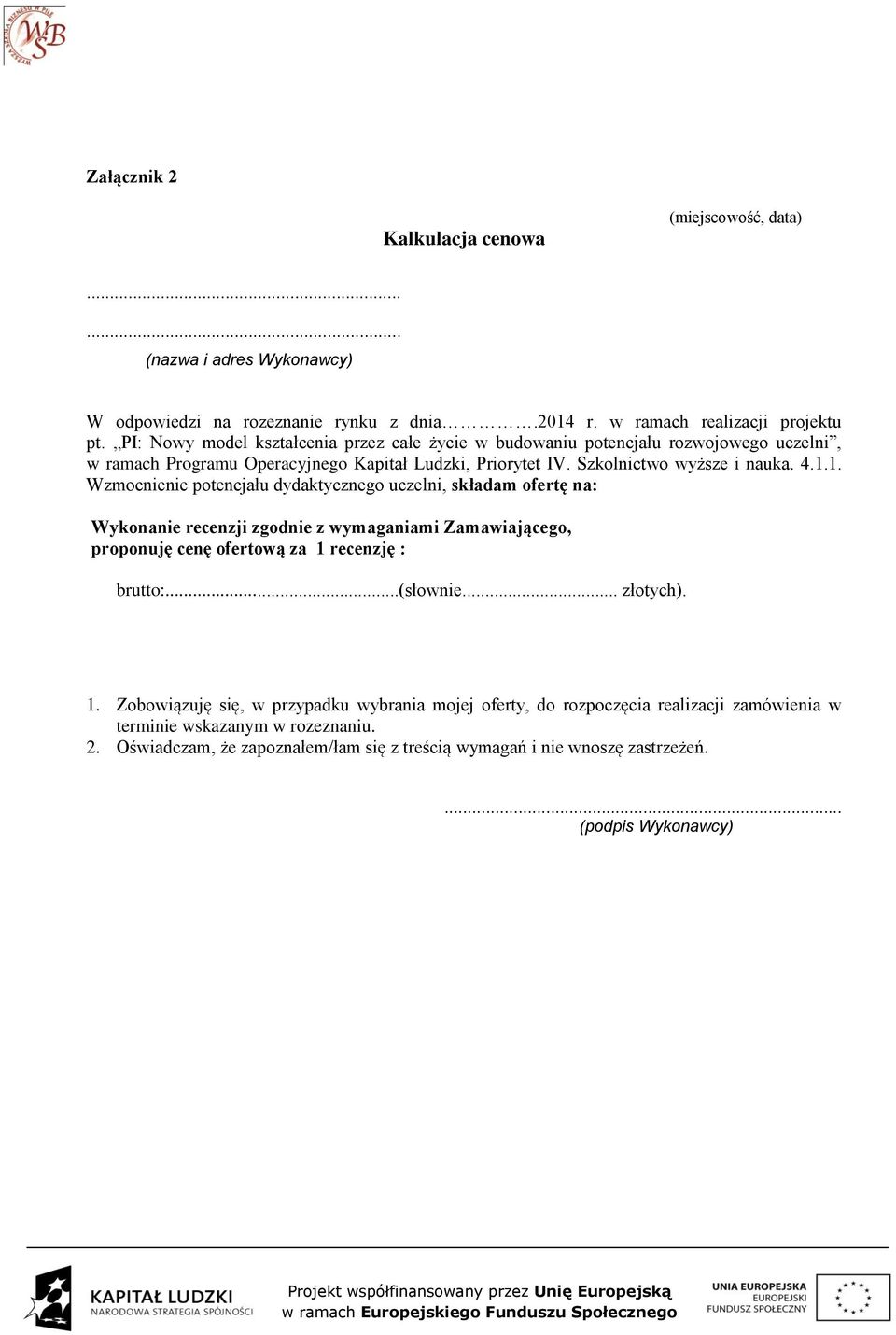 1. Wzmocnienie potencjału dydaktycznego uczelni, składam ofertę na: Wykonanie recenzji zgodnie z wymaganiami Zamawiającego, proponuję cenę ofertową za 1 recenzję : brutto:...(słownie.