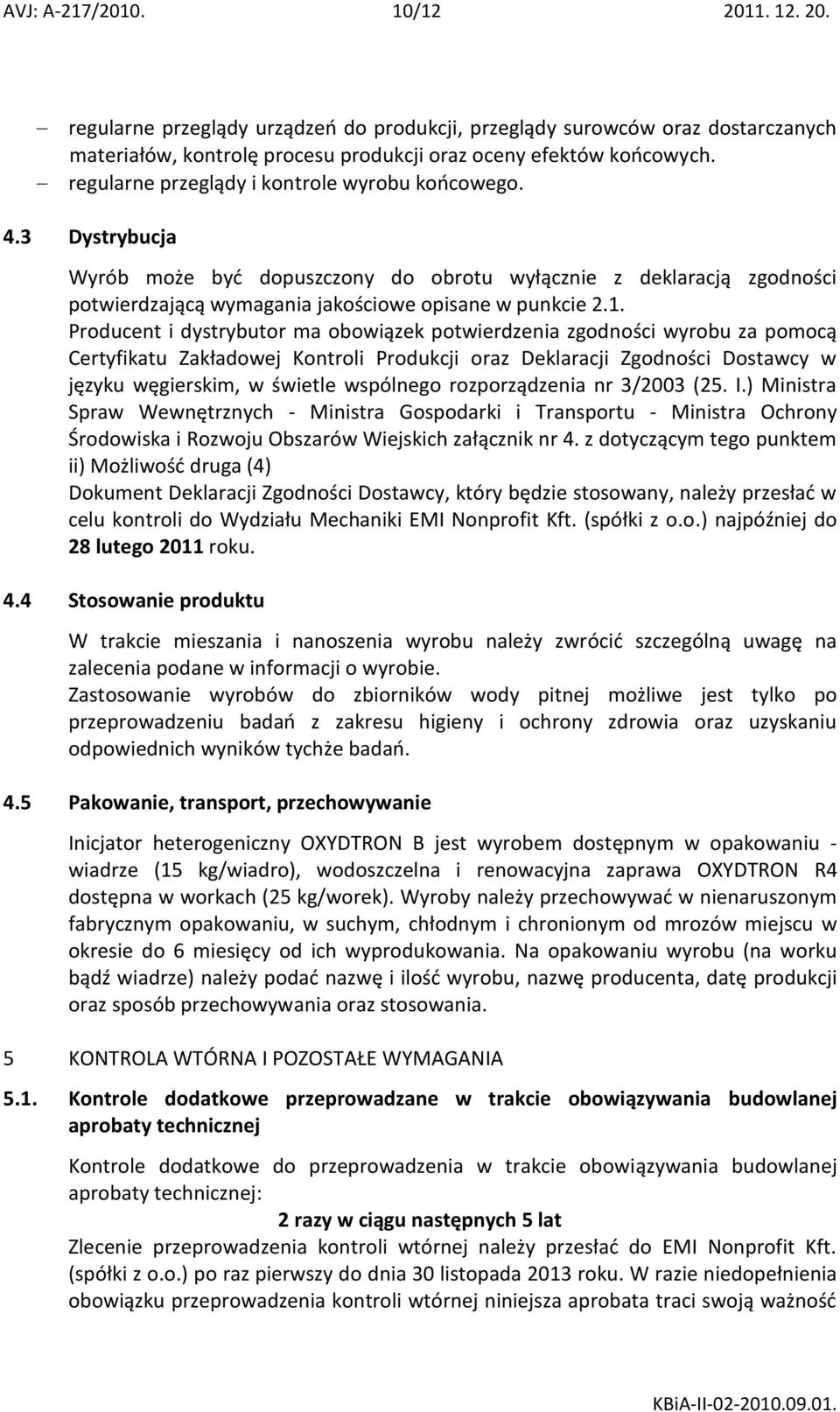 Producent i dystrybutor ma obowiązek potwierdzenia zgodności wyrobu za pomocą Certyfikatu Zakładowej Kontroli Produkcji oraz Deklaracji Zgodności Dostawcy w języku węgierskim, w świetle wspólnego