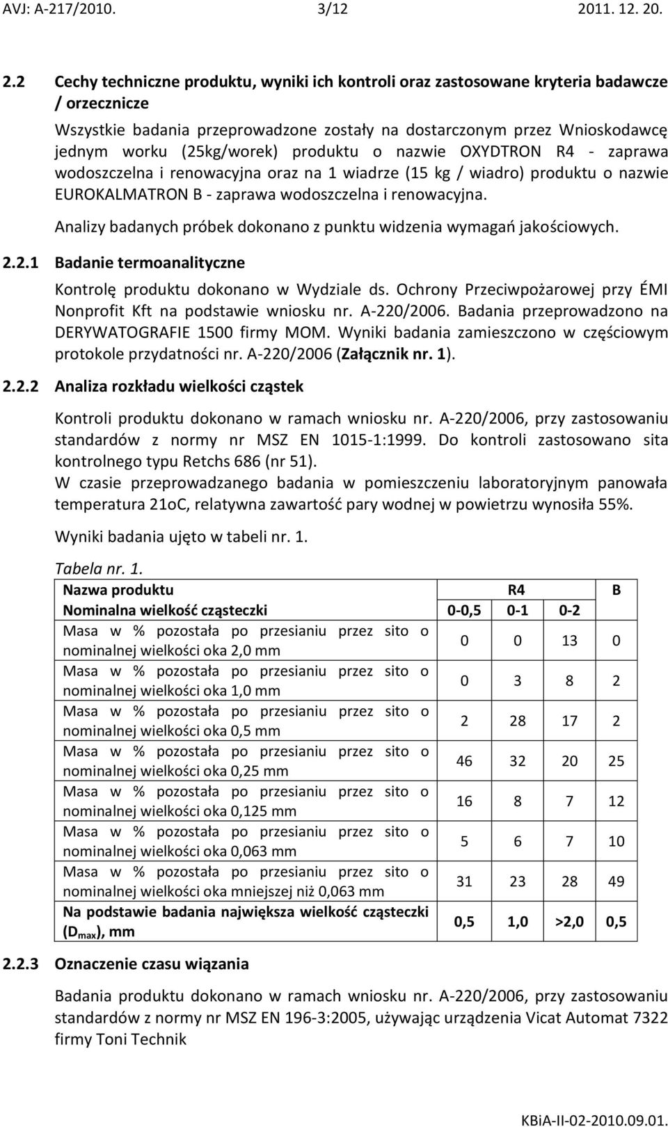 . 2.2 Cechy techniczne produktu, wyniki ich kontroli oraz zastosowane kryteria badawcze / orzecznicze Wszystkie badania przeprowadzone zostały na dostarczonym przez Wnioskodawcę jednym worku