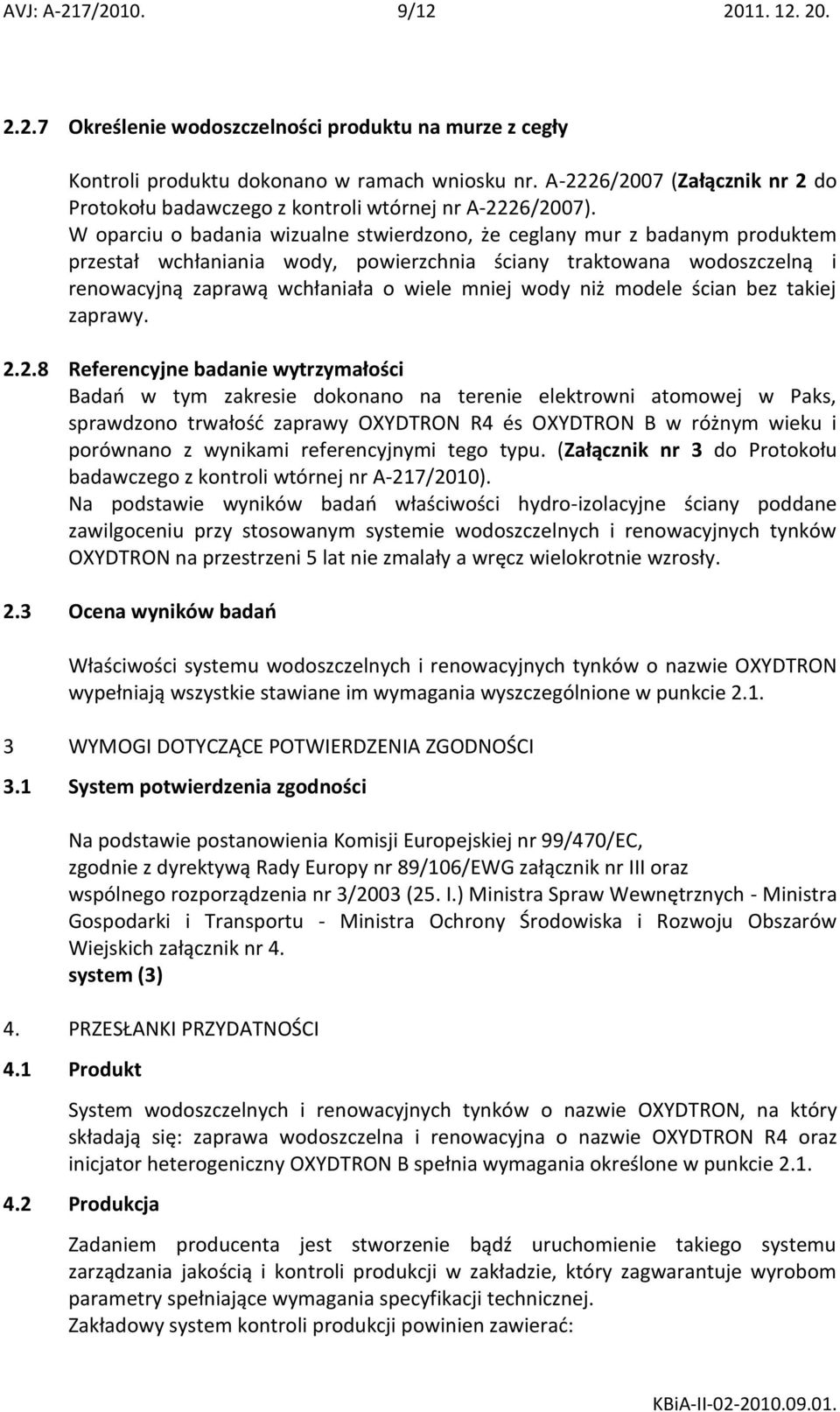 W oparciu o badania wizualne stwierdzono, że ceglany mur z badanym produktem przestał wchłaniania wody, powierzchnia ściany traktowana wodoszczelną i renowacyjną zaprawą wchłaniała o wiele mniej wody