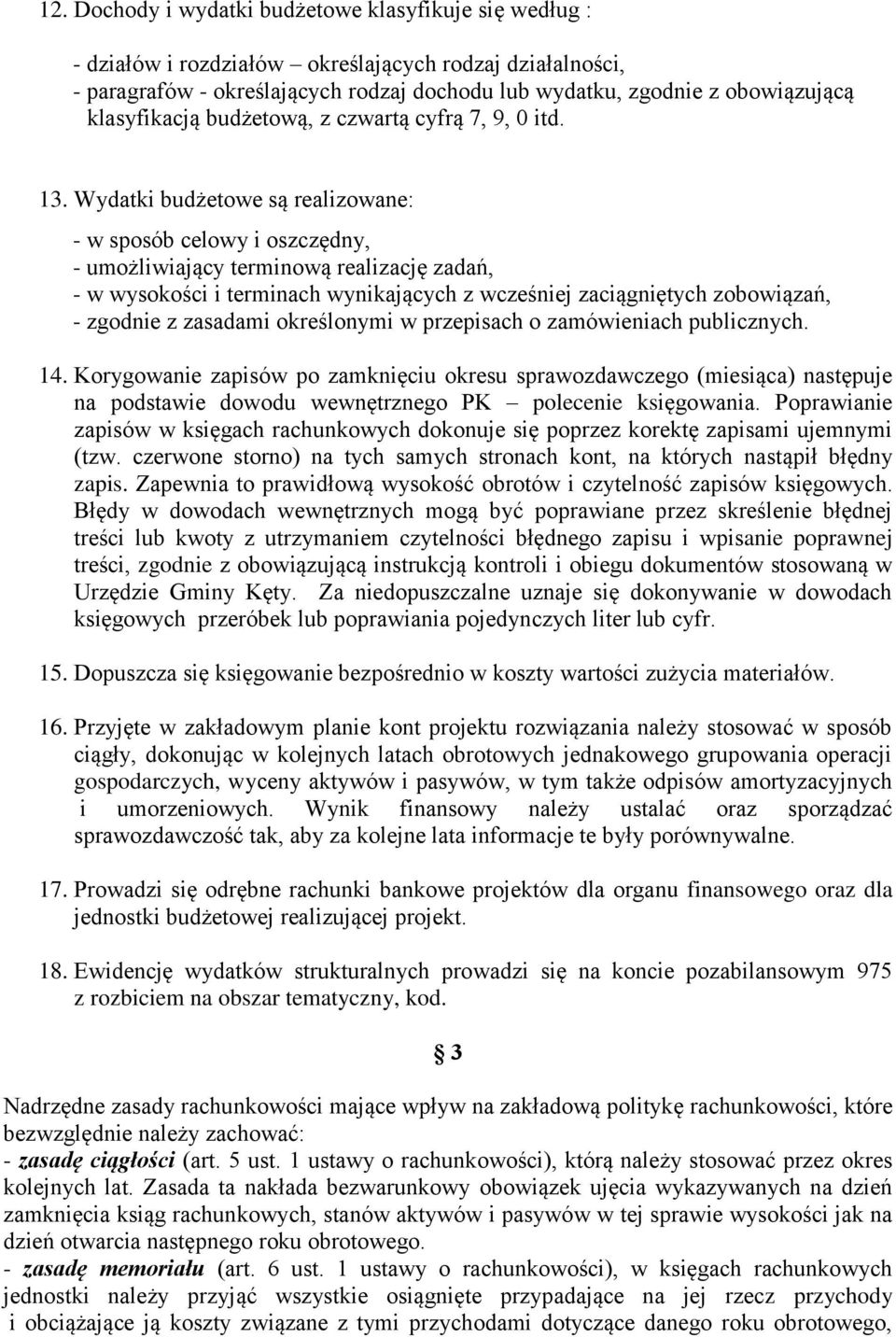 Wydatki budżetowe są realizowane: - w sposób celowy i oszczędny, - umożliwiający terminową realizację zadań, - w wysokości i terminach wynikających z wcześniej zaciągniętych zobowiązań, - zgodnie z