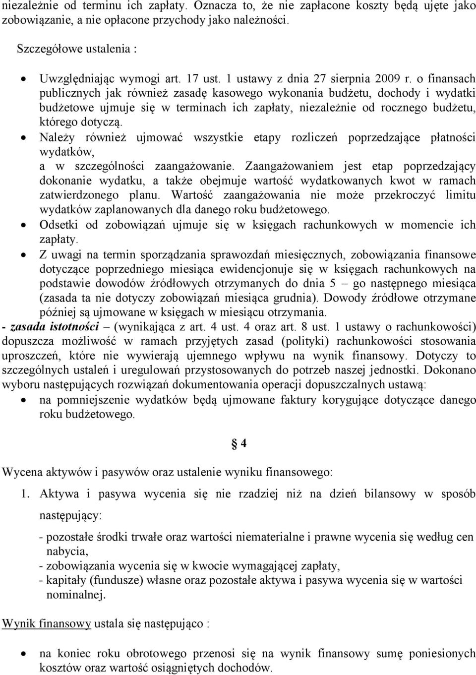 o finansach publicznych jak również zasadę kasowego wykonania budżetu, dochody i wydatki budżetowe ujmuje się w terminach ich zapłaty, niezależnie od rocznego budżetu, którego dotyczą.