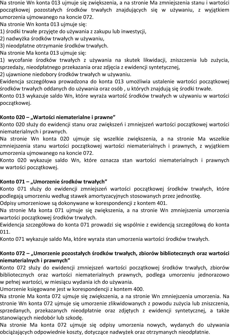 Na stronie Ma konta 013 ujmuje się: 1) wycofanie środków trwałych z używania na skutek likwidacji, zniszczenia lub zużycia, sprzedaży, nieodpłatnego przekazania oraz zdjęcia z ewidencji syntetycznej,