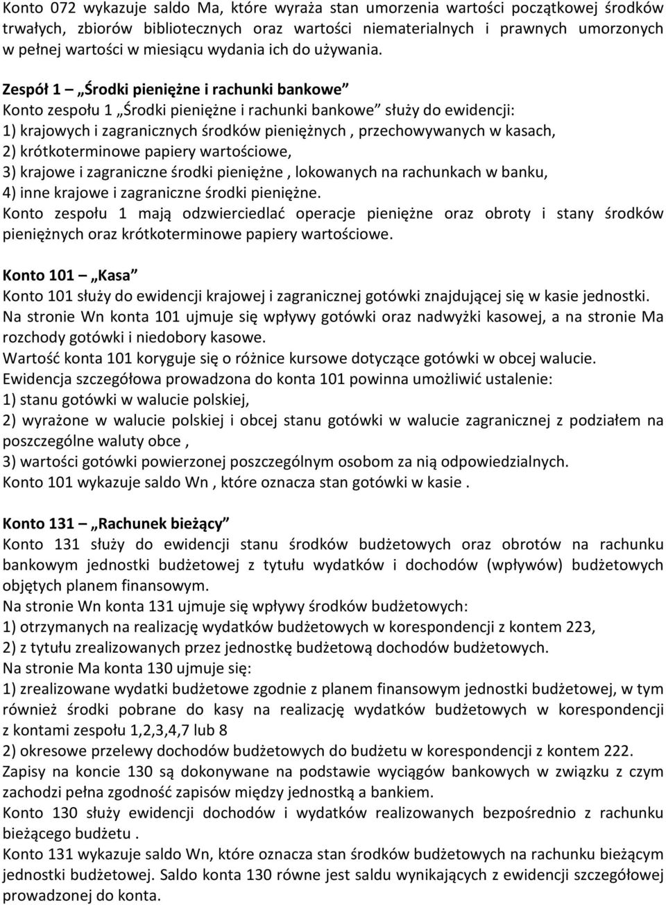 Zespół 1 Środki pieniężne i rachunki bankowe Konto zespołu 1 Środki pieniężne i rachunki bankowe służy do ewidencji: 1) krajowych i zagranicznych środków pieniężnych, przechowywanych w kasach, 2)