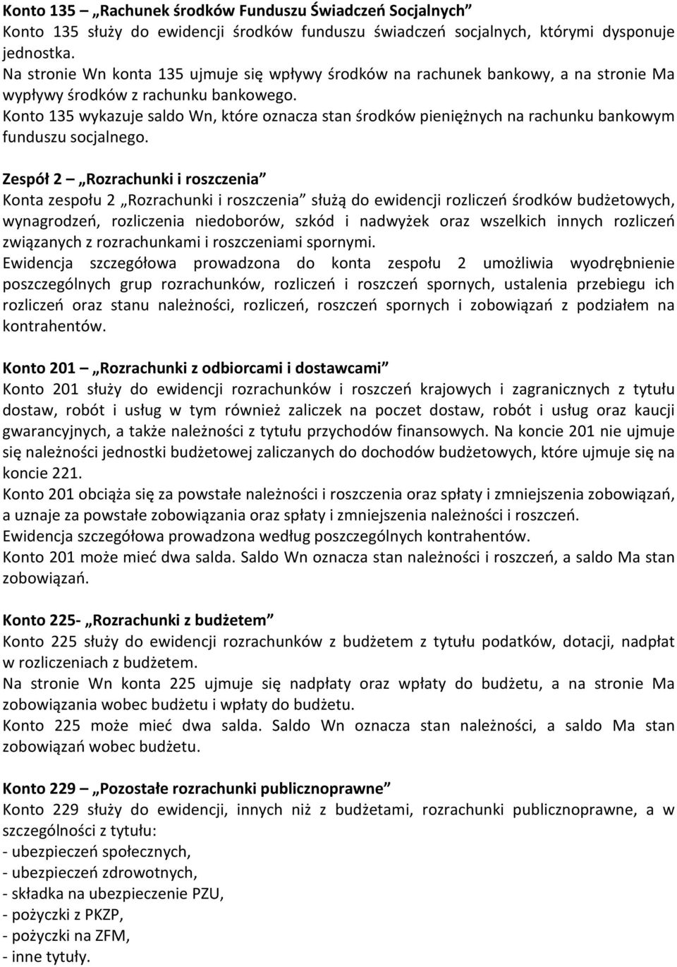 Konto 135 wykazuje saldo Wn, które oznacza stan środków pieniężnych na rachunku bankowym funduszu socjalnego.