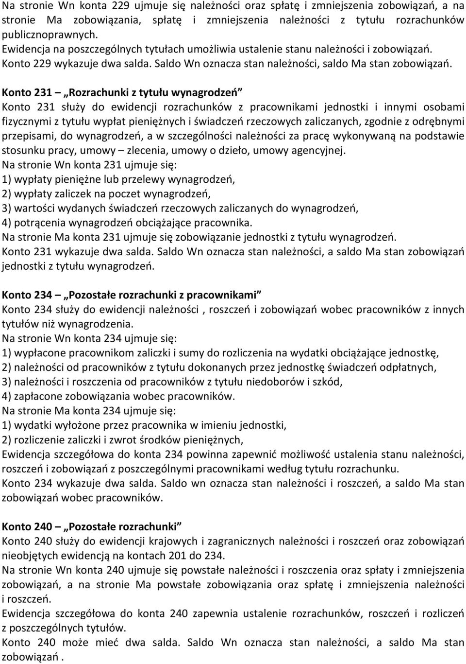 Konto 231 Rozrachunki z tytułu wynagrodzeń Konto 231 służy do ewidencji rozrachunków z pracownikami jednostki i innymi osobami fizycznymi z tytułu wypłat pieniężnych i świadczeń rzeczowych