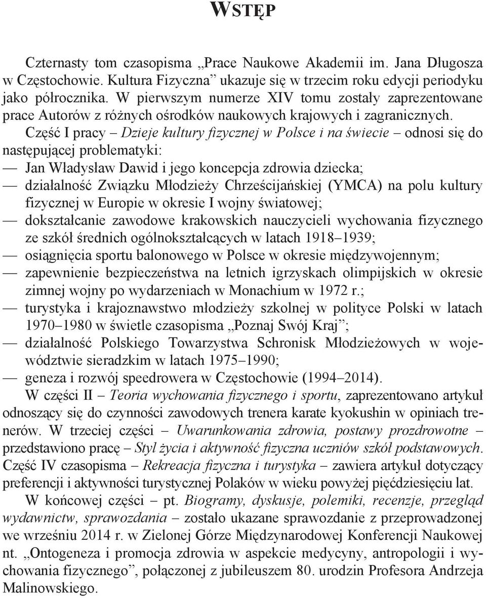 Część I pracy Dzieje kultury fizycznej w Polsce i na świecie odnosi się do następującej problematyki: Jan Władysław Dawid i jego koncepcja zdrowia dziecka; działalność Związku Młodzieży