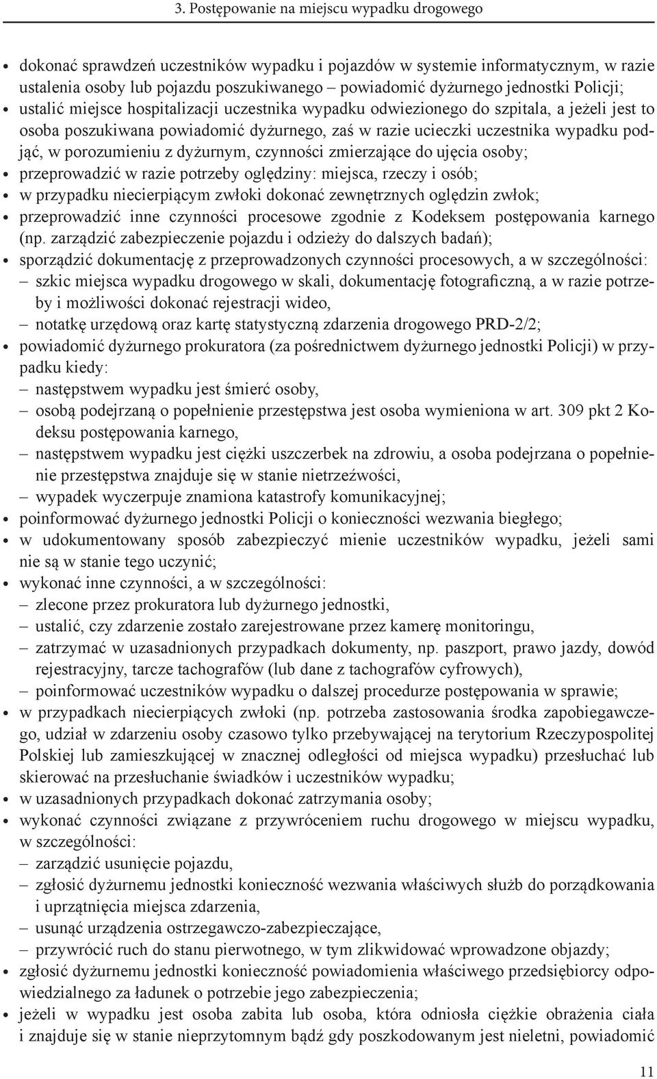 w porozumieniu z dyżurnym, czynności zmierzające do ujęcia osoby; przeprowadzić w razie potrzeby oględziny: miejsca, rzeczy i osób; w przypadku niecierpiącym zwłoki dokonać zewnętrznych oględzin