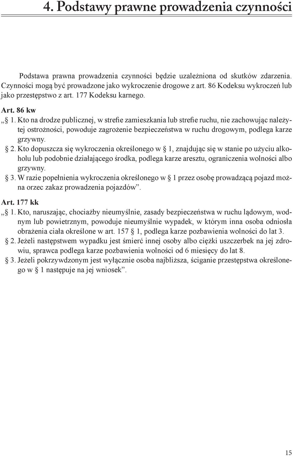 Kto na drodze publicznej, w strefie zamieszkania lub strefie ruchu, nie zachowując należytej ostrożności, powoduje zagrożenie bezpieczeństwa w ruchu drogowym, podlega karze grzywny. 2.