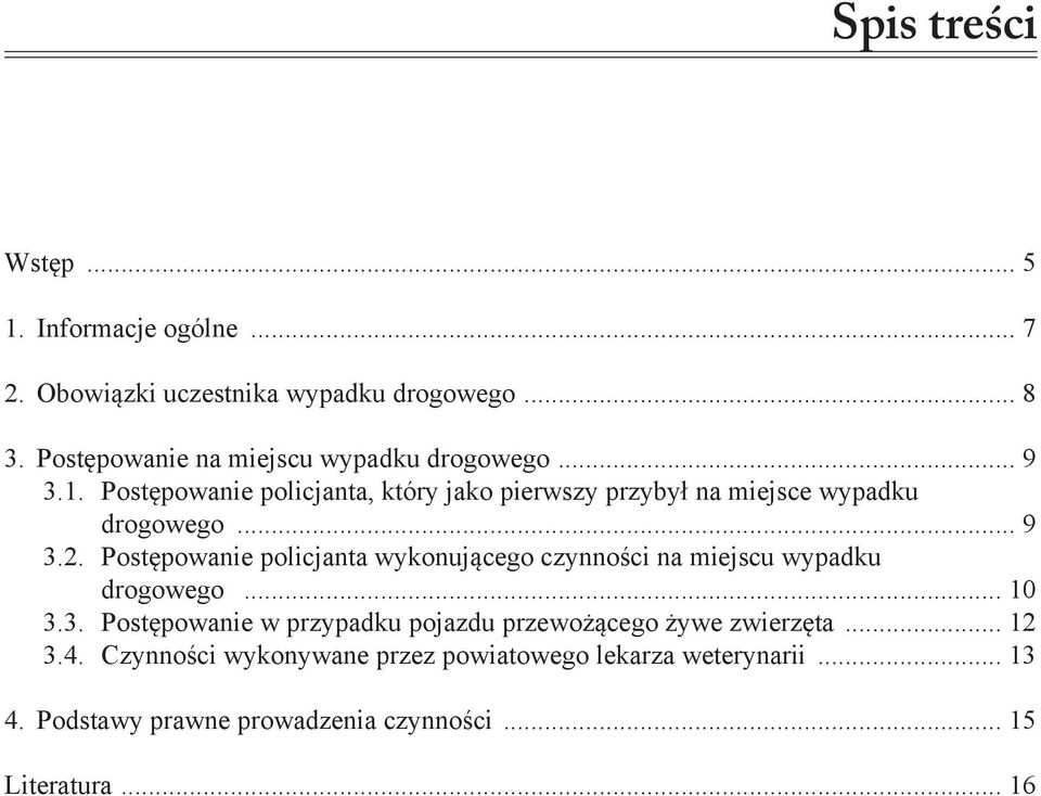 .. 9 3.2. Postępowanie policjanta wykonującego czynności na miejscu wypadku drogowego... 10 3.3. Postępowanie w przypadku pojazdu przewożącego żywe zwierzęta.