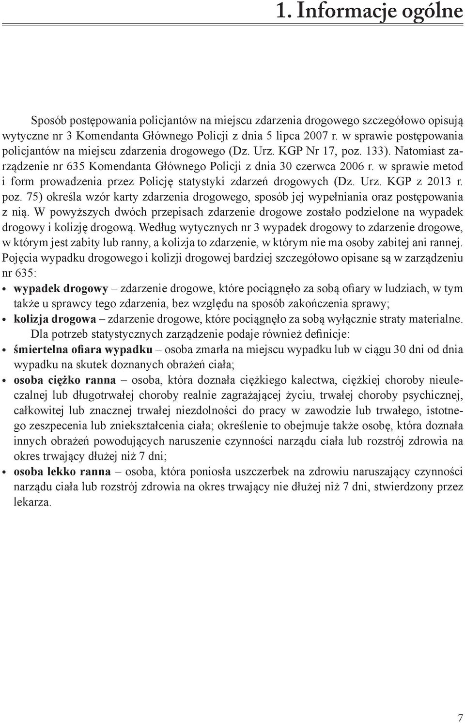 w sprawie metod i form prowadzenia przez Policję statystyki zdarzeń drogowych (Dz. Urz. KGP z 2013 r. poz. 75) określa wzór karty zdarzenia drogowego, sposób jej wypełniania oraz postępowania z nią.