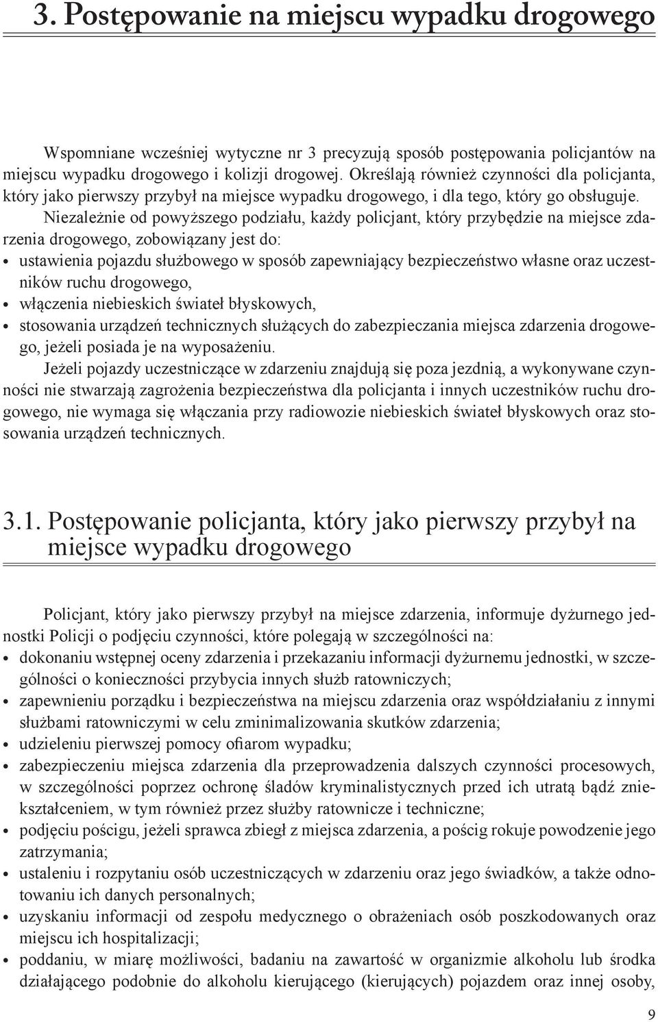 Niezależnie od powyższego podziału, każdy policjant, który przybędzie na miejsce zdarzenia drogowego, zobowiązany jest do: ustawienia pojazdu służbowego w sposób zapewniający bezpieczeństwo własne