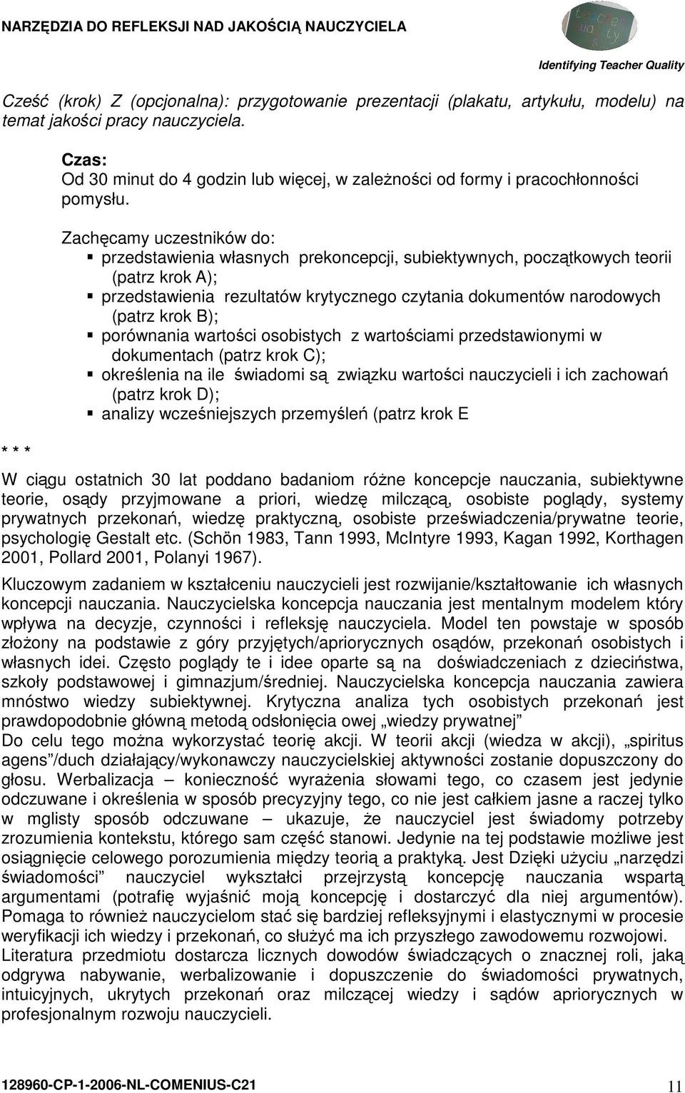 Zachęcamy uczestników do: przedstawienia własnych prekoncepcji, subiektywnych, początkowych teorii (patrz krok A); przedstawienia rezultatów krytycznego czytania dokumentów narodowych (patrz krok B);