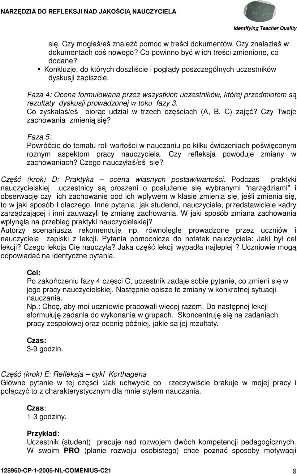Faza 4: Ocena formułowana przez wszystkich uczestników, której przedmiotem są rezultaty dyskusji prowadzonej w toku fazy 3. Co zyskałaś/eś biorąc udział w trzech częściach (A, B, C) zajęć?