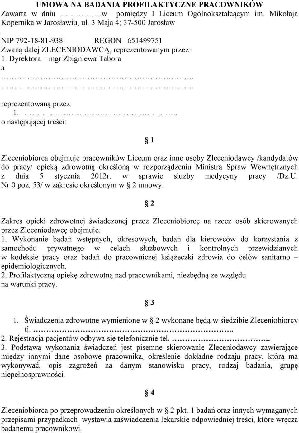 .. o następującej treści: 1 Zleceniobiorca obejmuje pracowników Liceum oraz inne osoby Zleceniodawcy /kandydatów do pracy/ opieką zdrowotną określoną w rozporządzeniu Ministra Spraw Wewnętrznych z