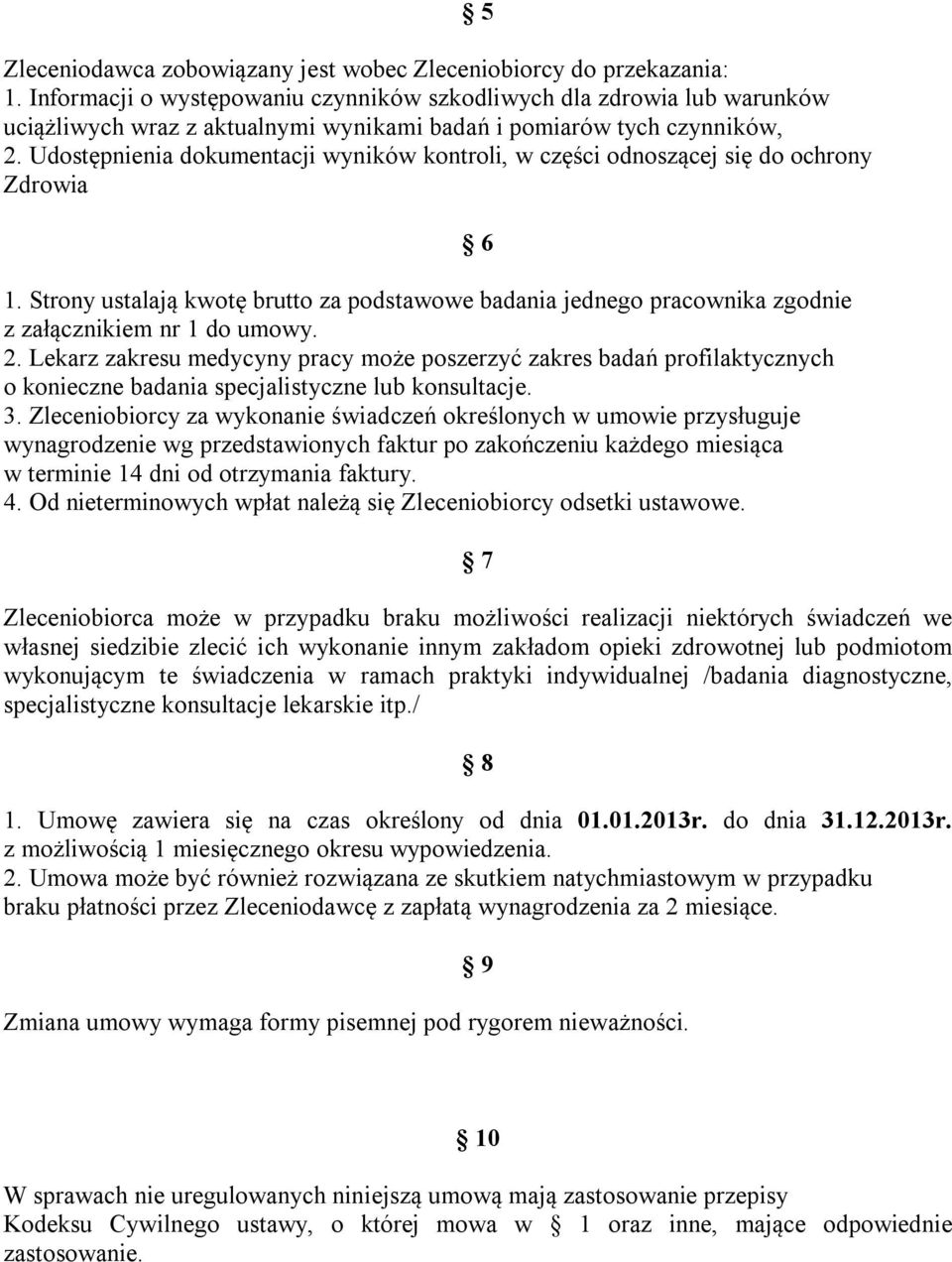 Udostępnienia dokumentacji wyników kontroli, w części odnoszącej się do ochrony Zdrowia 1. Strony ustalają kwotę brutto za podstawowe badania jednego pracownika zgodnie z załącznikiem nr 1 do umowy.