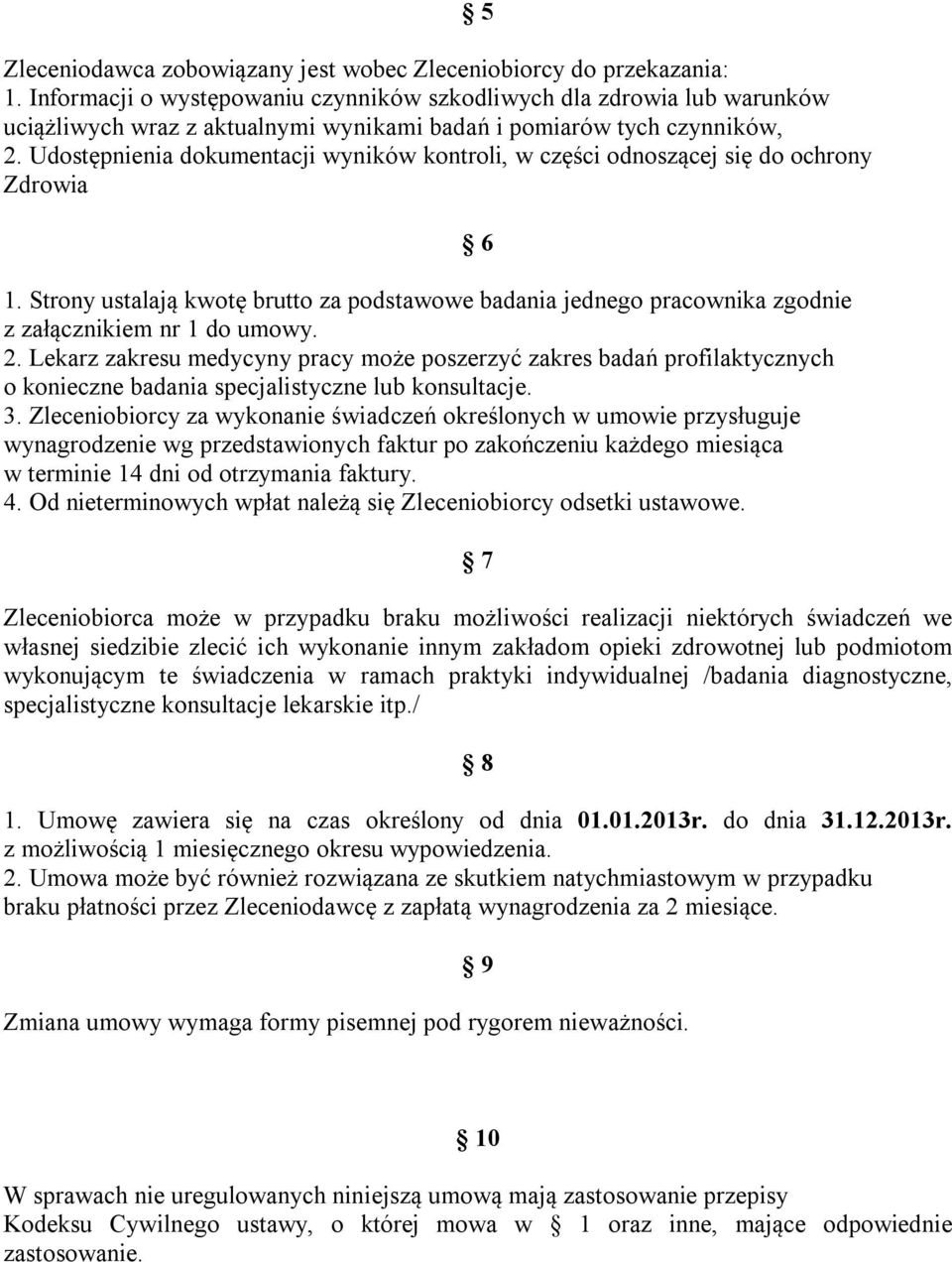 Udostępnienia dokumentacji wyników kontroli, w części odnoszącej się do ochrony Zdrowia 1. Strony ustalają kwotę brutto za podstawowe badania jednego pracownika zgodnie z załącznikiem nr 1 do umowy.