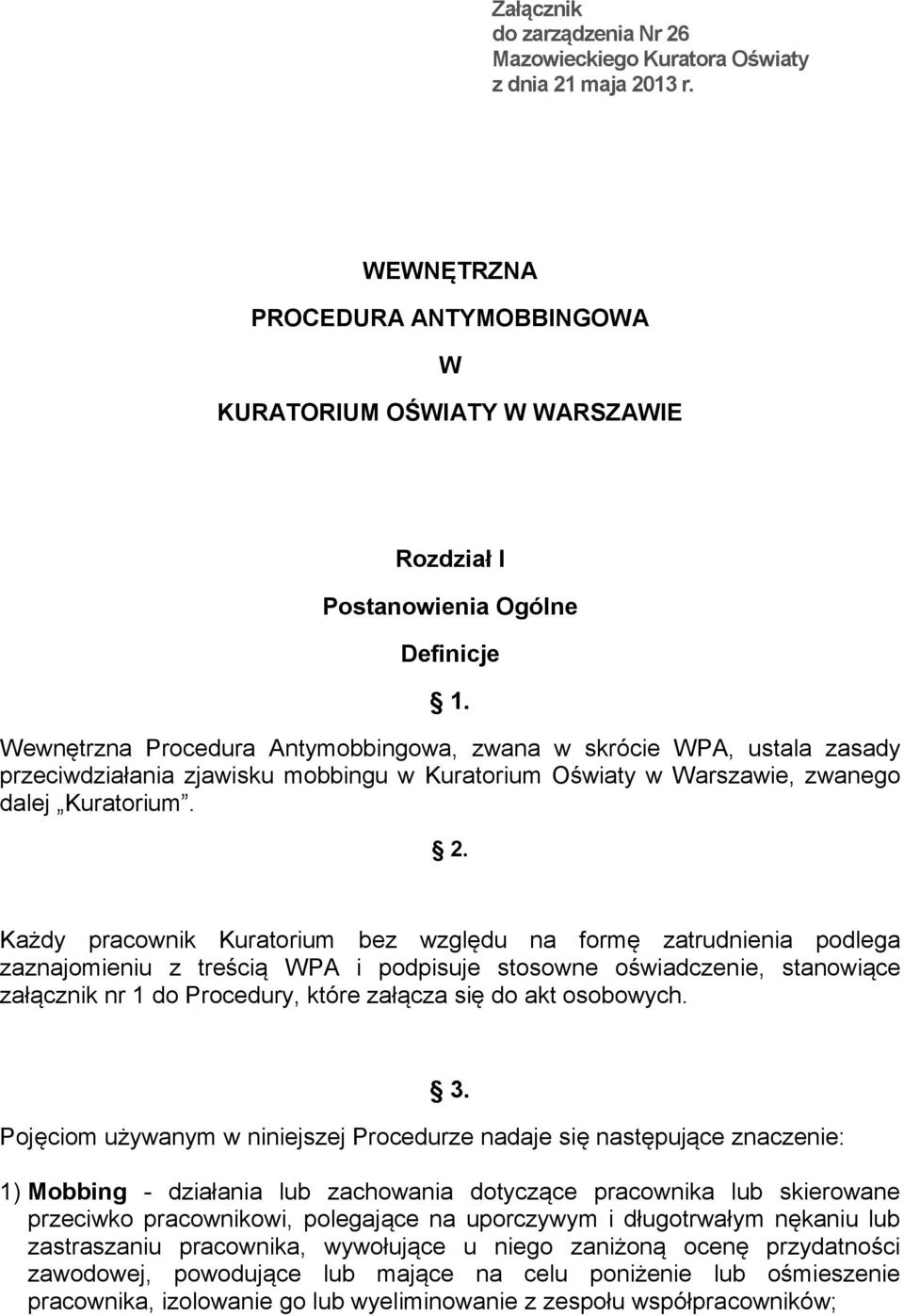 Każdy pracownik Kuratorium bez względu na formę zatrudnienia podlega zaznajomieniu z treścią WPA i podpisuje stosowne oświadczenie, stanowiące załącznik nr 1 do Procedury, które załącza się do akt