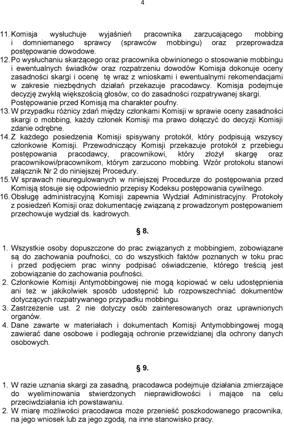 ewentualnymi rekomendacjami w zakresie niezbędnych działań przekazuje pracodawcy. Komisja podejmuje decyzję zwykłą większością głosów, co do zasadności rozpatrywanej skargi.