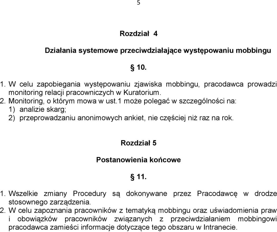 1 może polegać w szczególności na: 1) analizie skarg; 2) przeprowadzaniu anonimowych ankiet, nie częściej niż raz na rok. Rozdział 5 Postanowienia końcowe 11. 1. Wszelkie zmiany Procedury są dokonywane przez Pracodawcę w drodze stosownego zarządzenia.