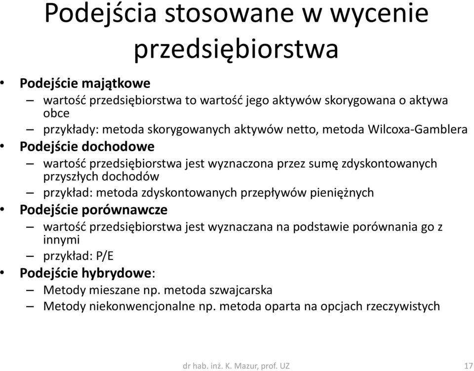 przykład: metoda zdyskontowanych przepływów pieniężnych Podejście porównawcze wartość przedsiębiorstwa jest wyznaczana na podstawie porównania go z innymi