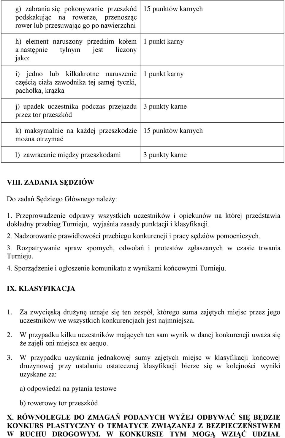 punktów karnych 1 punkt karny 1 punkt karny 3 punkty karne 15 punktów karnych l) zawracanie między przeszkodami 3 punkty karne VIII. ZADANIA SĘDZIÓW Do zadań Sędziego Głównego należy: 1.