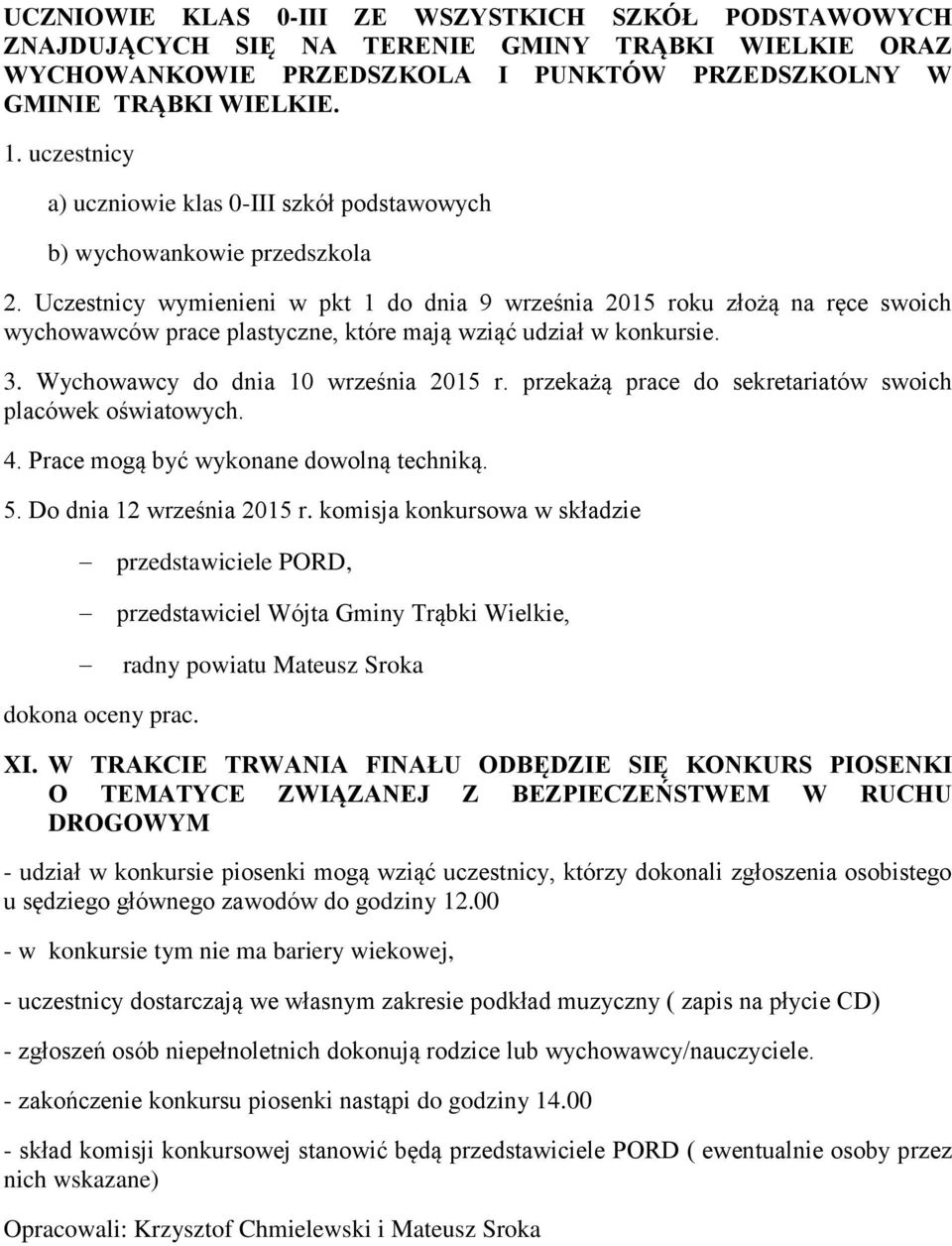 Uczestnicy wymienieni w pkt 1 do dnia 9 września 2015 roku złożą na ręce swoich wychowawców prace plastyczne, które mają wziąć udział w konkursie. 3. Wychowawcy do dnia 10 września 2015 r.