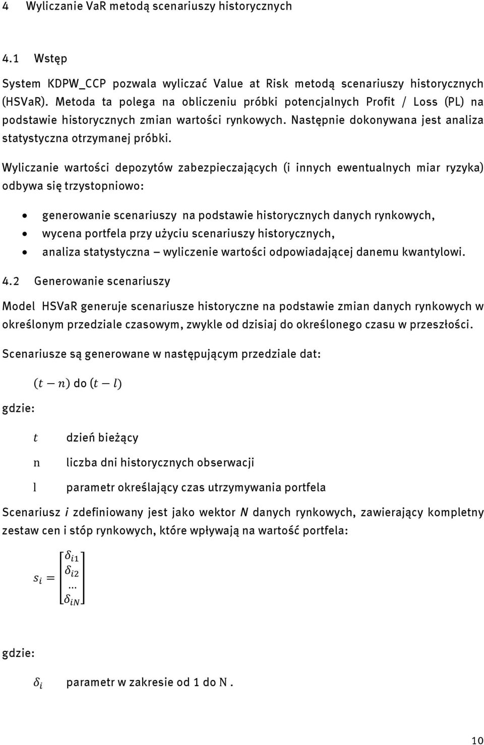 Wyliczanie wartości depozytów zabezpieczających (i innych ewentualnych miar ryzyka) odbywa się trzystopniowo: generowanie scenariuszy na podstawie historycznych danych rynkowych, wycena portfela przy