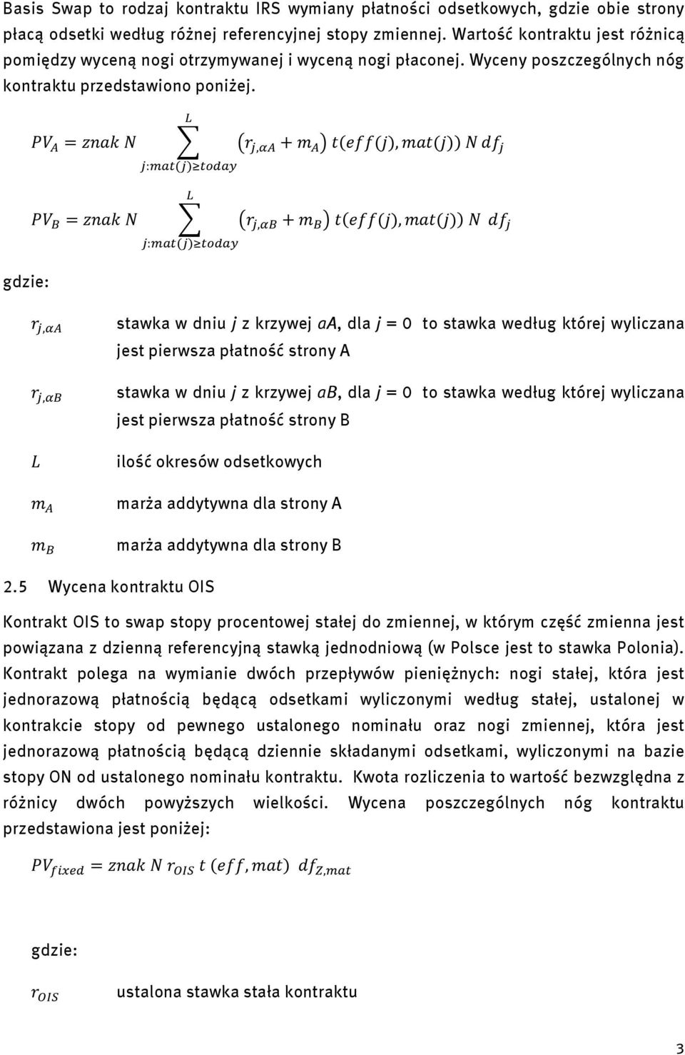 stawka w dniu j z krzywej αa, dla j = 0 to stawka według której wyliczana jest pierwsza płatność strony A stawka w dniu j z krzywej αb, dla j = 0 to stawka według której wyliczana jest pierwsza