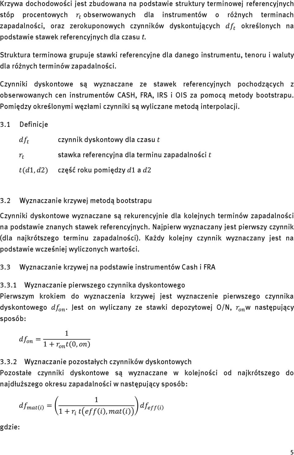 Czynniki dyskontowe są wyznaczane ze stawek referencyjnych pochodzących z obserwowanych cen instrumentów CASH, FRA, IRS i OIS za pomocą metody bootstrapu.