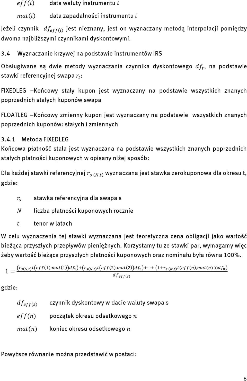 wyznaczany na podstawie wszystkich znanych poprzednich stałych kuponów swapa FLOATLEG Końcowy zmienny kupon jest wyznaczany na podstawie wszystkich znanych poprzednich kuponów: stałych i zmiennych 3.