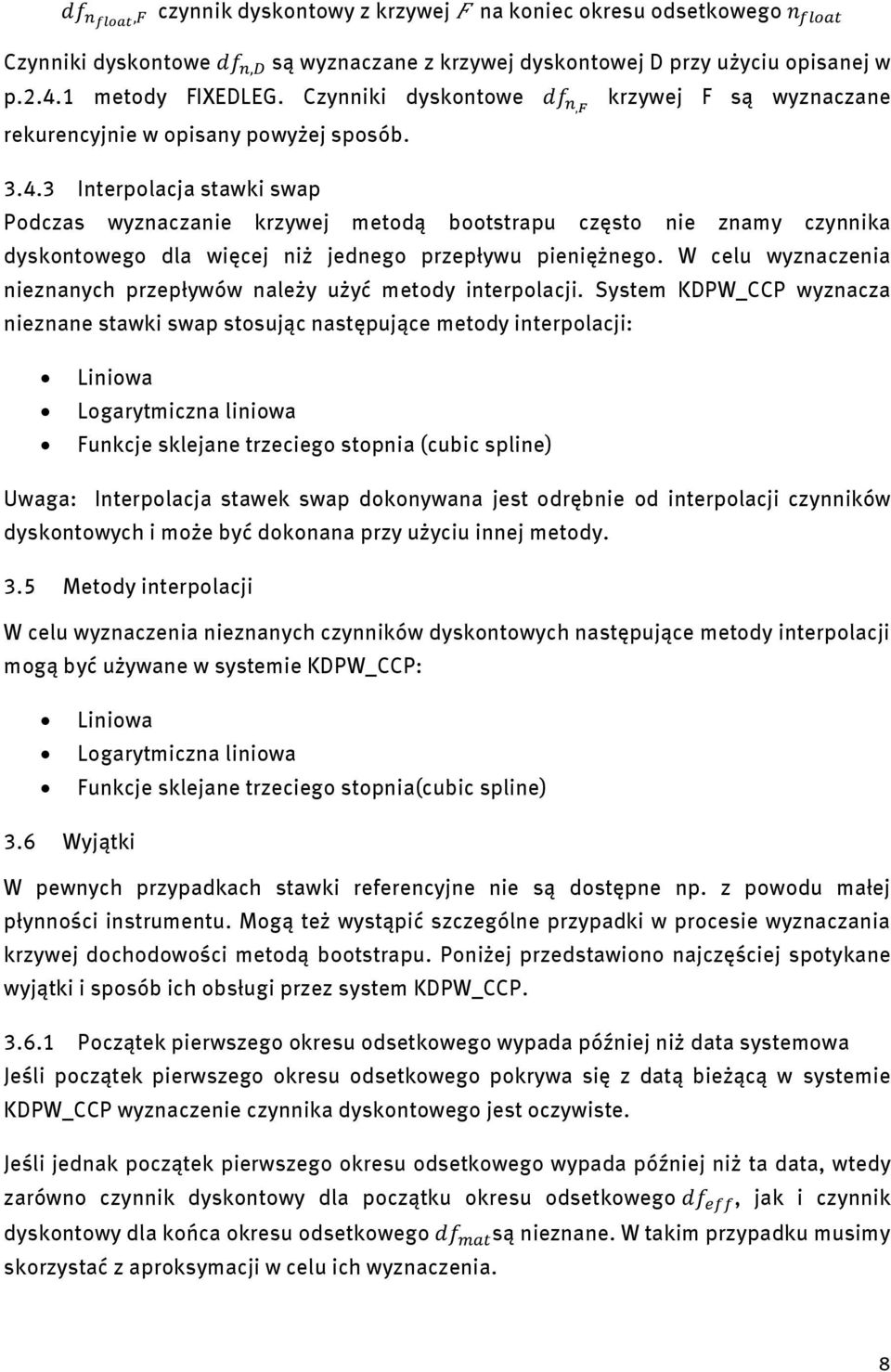 3 Interpolacja stawki swap Podczas wyznaczanie krzywej metodą bootstrapu często nie znamy czynnika dyskontowego dla więcej niż jednego przepływu pieniężnego.