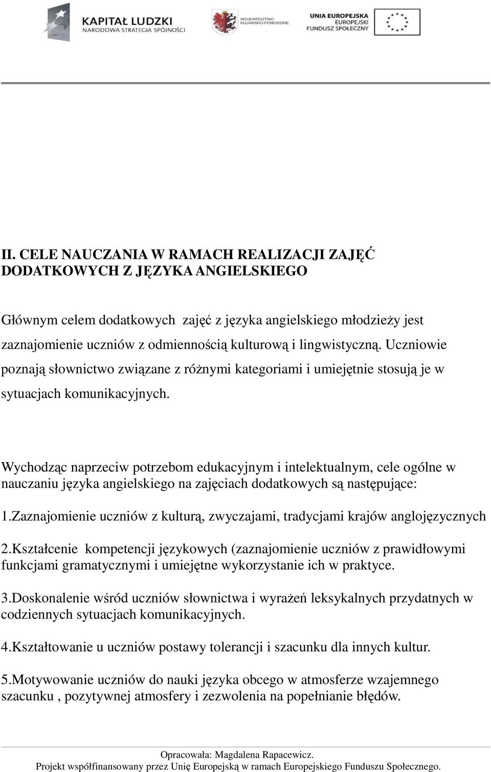 Wychodząc naprzeciw potrzebom edukacyjnym i intelektualnym, cele ogólne w nauczaniu języka angielskiego na zajęciach dodatkowych są następujące: 1.