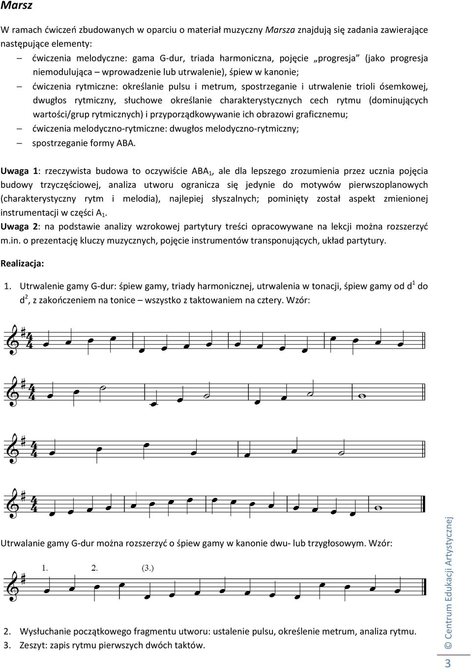 określanie charakterystycznych cech rytmu (dominujących wartości/grup rytmicznych) i przyporządkowywanie ich obrazowi graficznemu; ćwiczenia melodyczno-rytmiczne: dwugłos melodyczno-rytmiczny;