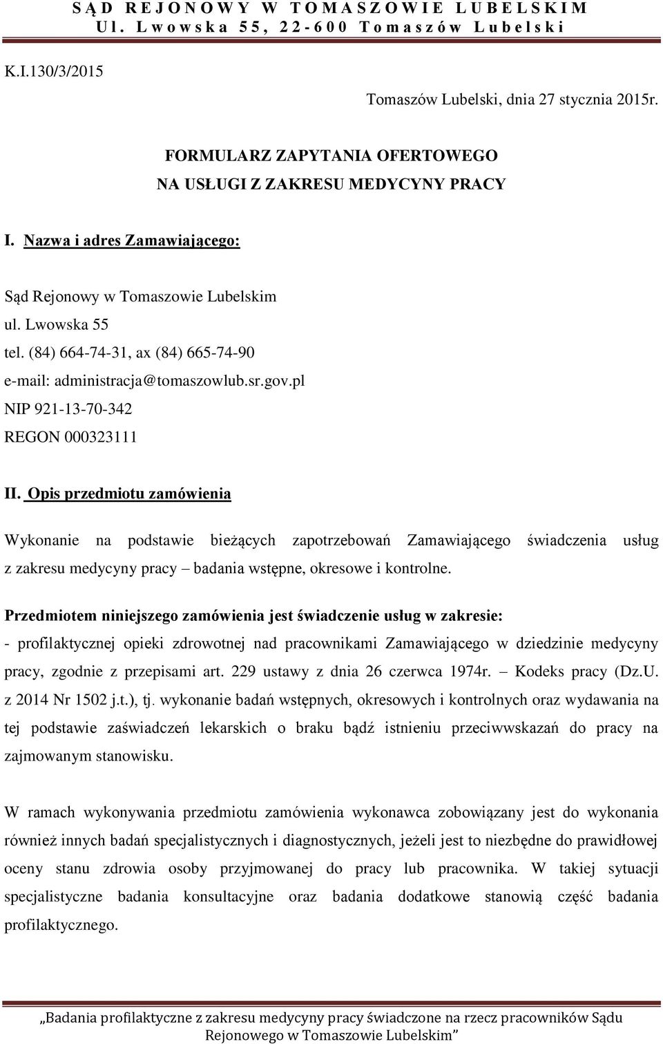 Opis przedmiotu zamówienia Wykonanie na podstawie bieżących zapotrzebowań Zamawiającego świadczenia usług z zakresu medycyny pracy badania wstępne, okresowe i kontrolne.