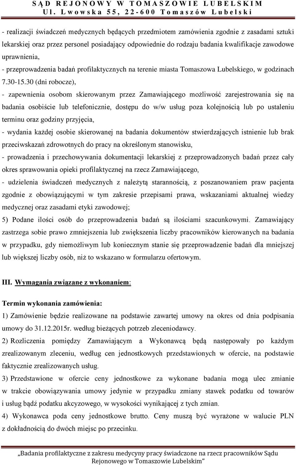 30 (dni robocze), - zapewnienia osobom skierowanym przez Zamawiającego możliwość zarejestrowania się na badania osobiście lub telefonicznie, dostępu do w/w usług poza kolejnością lub po ustaleniu
