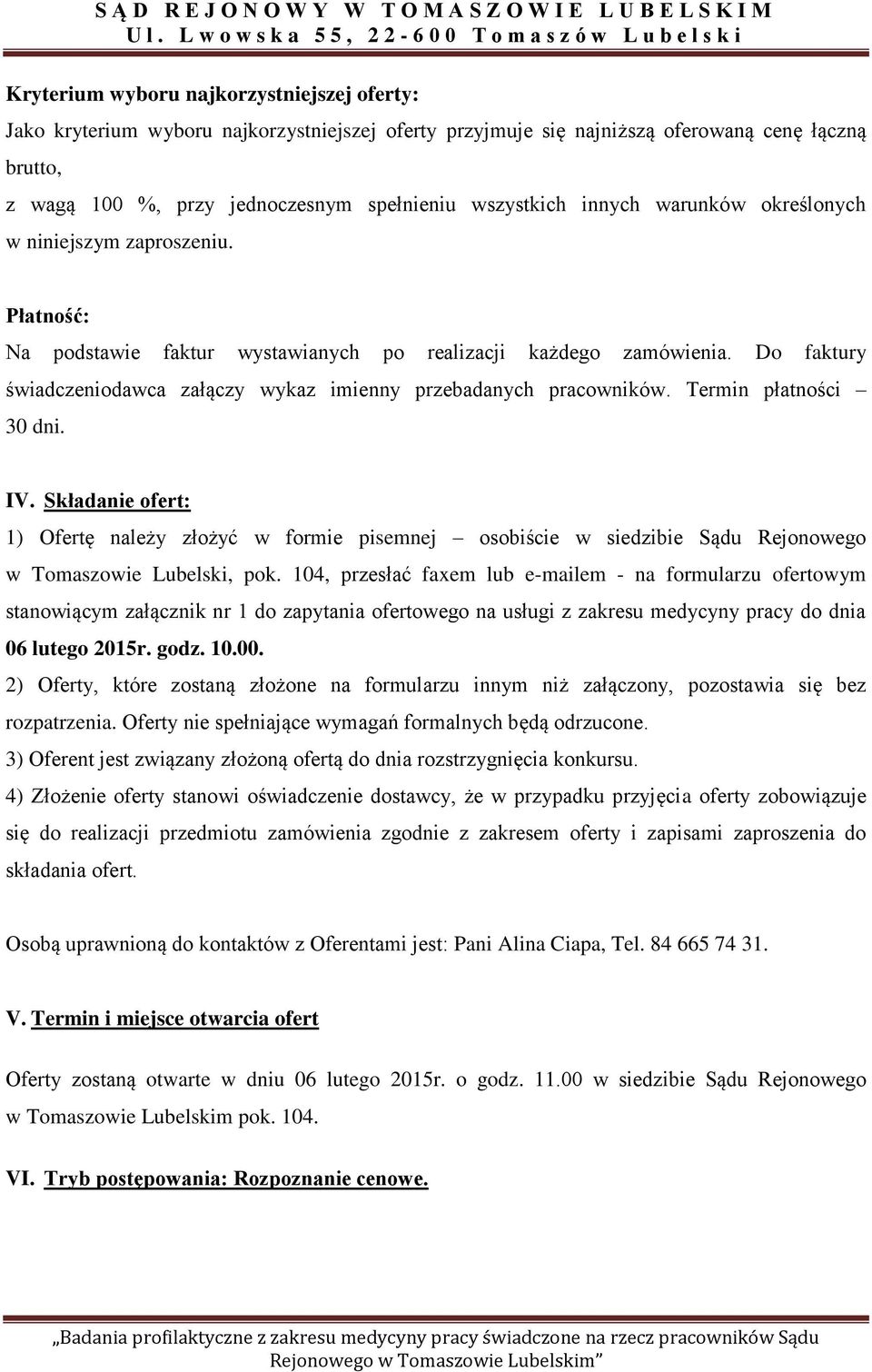 Do faktury świadczeniodawca załączy wykaz imienny przebadanych pracowników. Termin płatności 30 dni. IV.