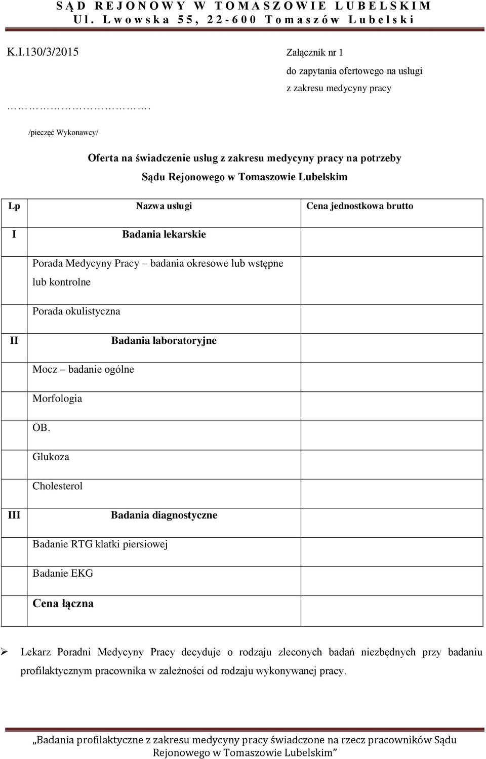 Badania lekarskie Porada Medycyny Pracy badania okresowe lub wstępne lub kontrolne Porada okulistyczna II Badania laboratoryjne Mocz badanie ogólne Morfologia OB.